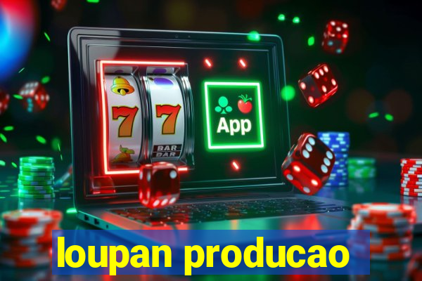 loupan producao